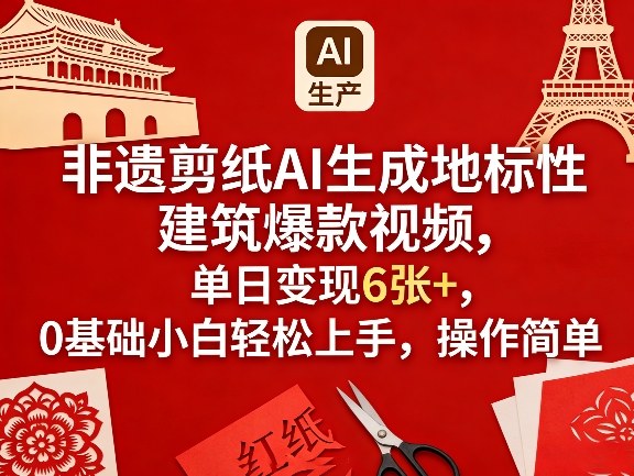 非遗剪纸AI生成地标性建筑爆款视频，单日变现6张+，0基础小白轻松上手，操作简单-海淘下载站