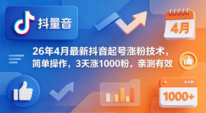26年4月最新抖音起号涨粉技术，简单操作，3天涨1000粉，亲测有效-海淘下载站