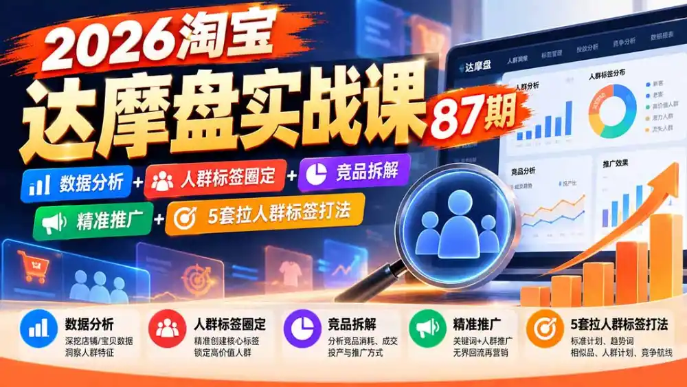 2026淘宝达摩盘实战课87期：数据分析+人群标签圈定+竞品拆解+精准推广+5套拉人群标签打法-海淘下载站