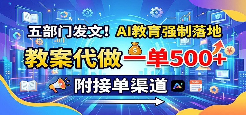五部门发文!AI教育强制落地,教案代做一单500+,附接单渠道-海淘下载站