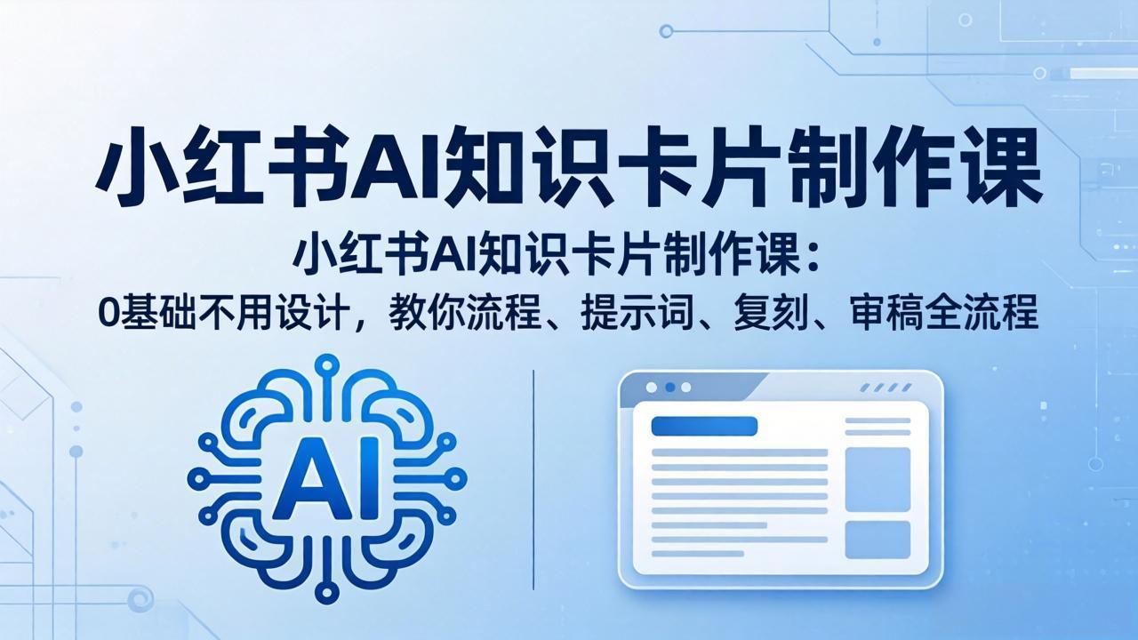 小红书AI知识卡片制作课：0基础不用设计，教你流程、提示词、复刻、审稿全流程-海淘下载站