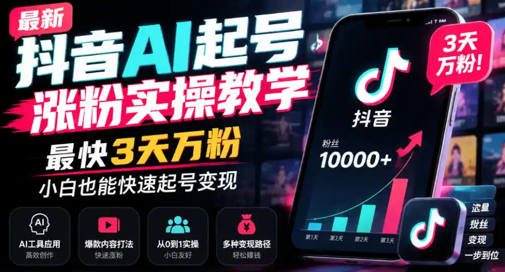 最新抖音AI起号涨粉实操教学,最快3天万粉,小白也能快速起号变现-海淘下载站