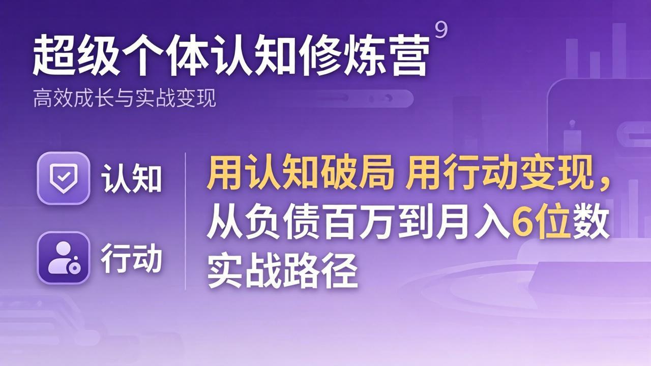 超级个体认知修炼营：用认知破局用行动变现，从负债百万到月入6位数实战路径-海淘下载站