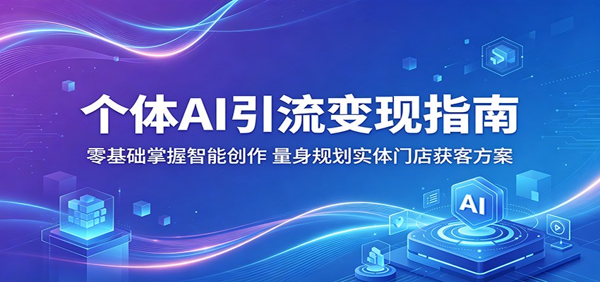 个体AI引流变现指南：零基础掌握智能创作，量身规划实体门店获客方案-海淘下载站