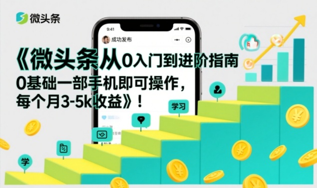 微头条从0入门到进阶指南，0基础一部手机即可操作，每个月3-5k收益-海淘下载站