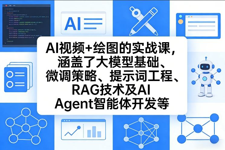 AI视频+绘图的实战课，涵盖了大模型基础、微调策略、提示词工程、RAG技术及AI Agent智能体开发等(更新)-海淘下载站