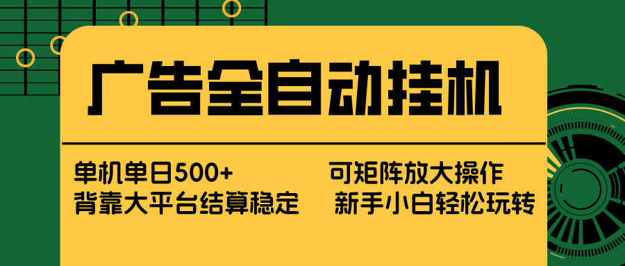广告全自动挂机 单机单日500+ 矩阵放大 背靠大平台 绿色稳定 新手小白轻松玩转-海淘下载站