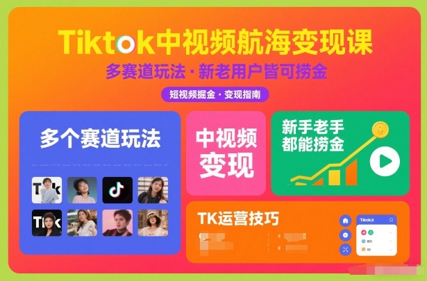 Tiktok中视频航海变现课，多个赛道玩法，新手老手都能在TK中视频捞金-海淘下载站