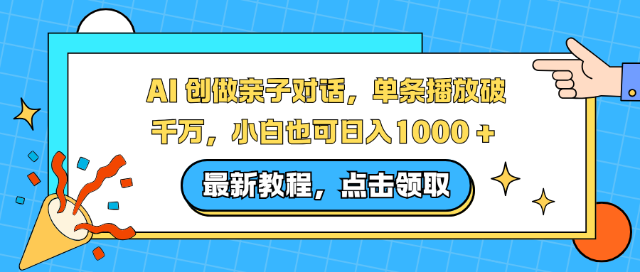 AI 创做亲子对话，单条播放破千万，小白也可日入1000 +-海淘下载站