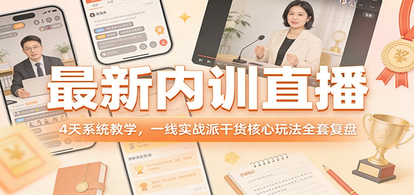 最新内训直播，4天系统教学，一线实战派干货核心玩法全套复盘-海淘下载站