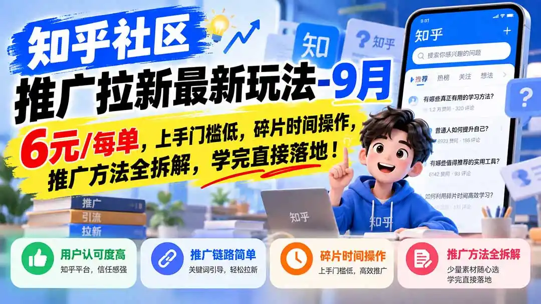 知乎社区推广拉新最新玩法-9月：6元/每单，上手门槛低，碎片时间操作，推广方法全拆解，学完直接落地！-海淘下载站