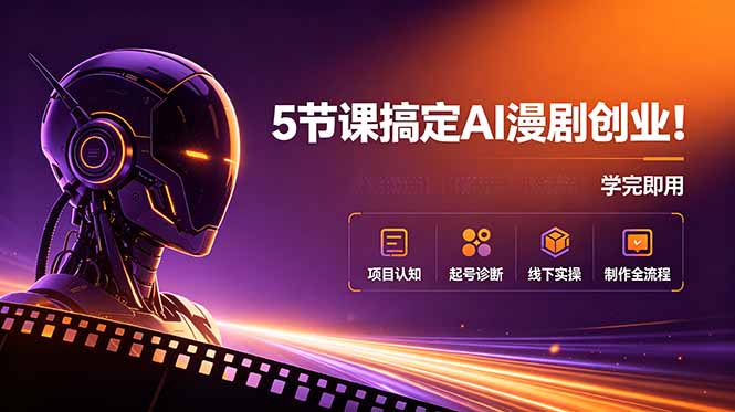 5节课搞定AI漫剧创业!项目认知+起号诊断+线下实操+制作全流程,学完即用-海淘下载站