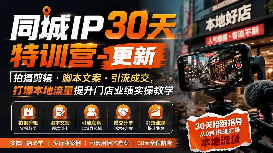 同城IP30天特训营-更新｜拍摄剪辑+脚本文案+引流成交，打爆本地流量提升门店业绩实操教学-海淘下载站