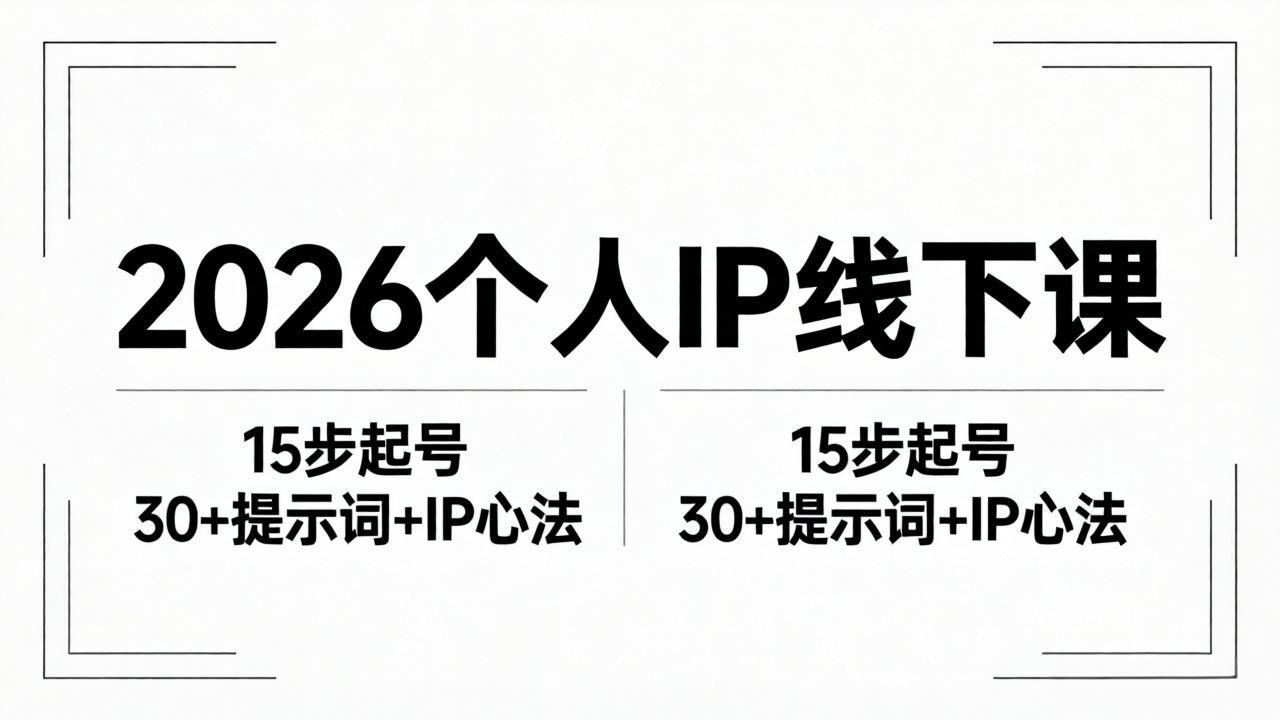 2026内容为王个人IP线下课全套资料：15步起号流程+30+提示词+IP心法实战-海淘下载站