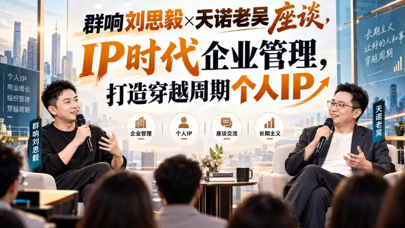 群响刘思毅×天诺老吴座谈,IP时代企业管理,打造穿越周期个人IP 群响刘思毅×天诺老吴座谈,IP时代企业管理,打造穿越周期个人IP