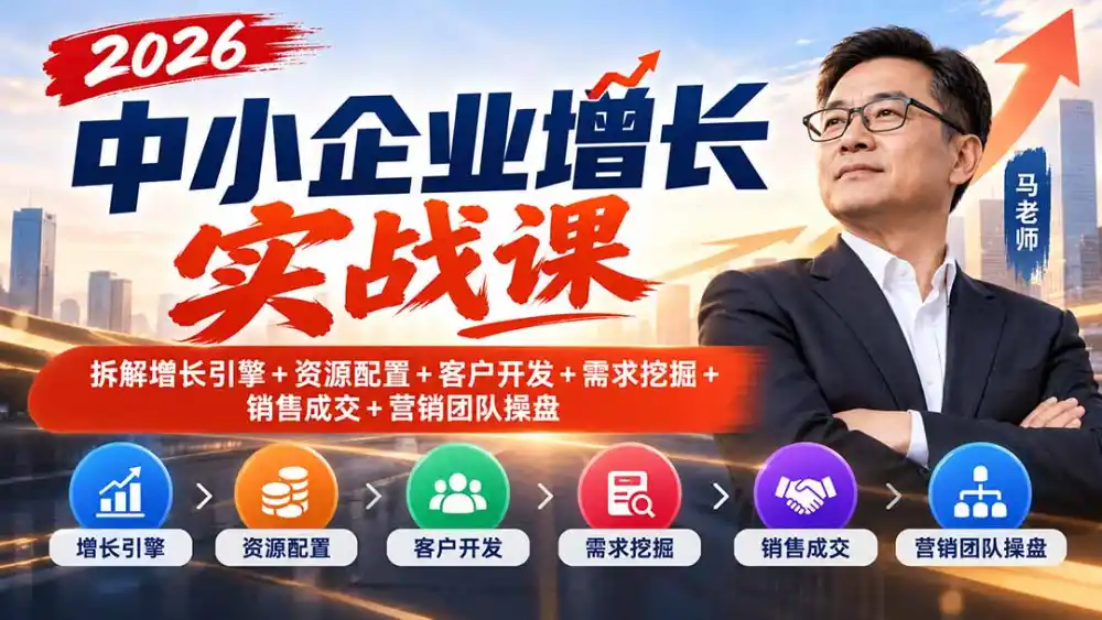 2026中小企业增长实战课|拆解增长引擎+资源配置+客户开发+需求挖掘+销售成交+营销团队操盘-海淘下载站