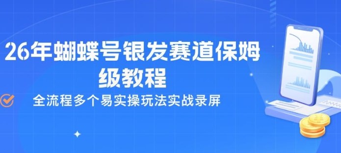 26年蝴蝶号银发赛道保姆级教程，全流程多个易实操玩法实战录屏-海淘下载站