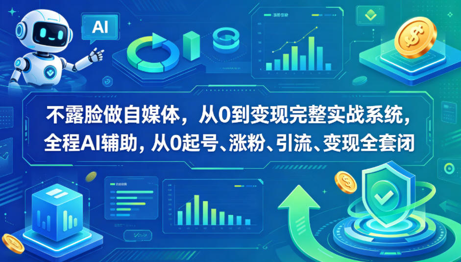 不露脸做自媒体，从0到变现完整实战系统，全程AI辅助，从0起号、涨粉、引流、变现全套闭环-海淘下载站