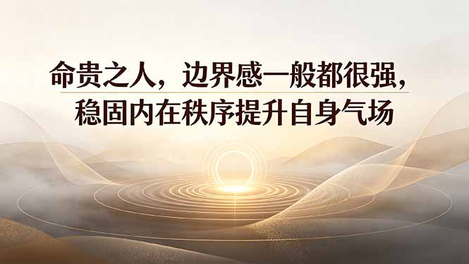 付费文章：命贵之人，边界感一般都很强，稳固内在秩序提升自身气场-海淘下载站