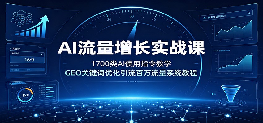 AI流量增长实战课：1700类AI使用指令教学，GEO关键词优化引流百万流量系统教程-海淘下载站