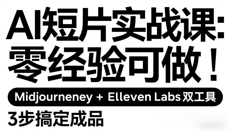 AI短片实战课：零经验可做，Midjourney+ElevenLabs双工具，3步搞定成品-海淘下载站