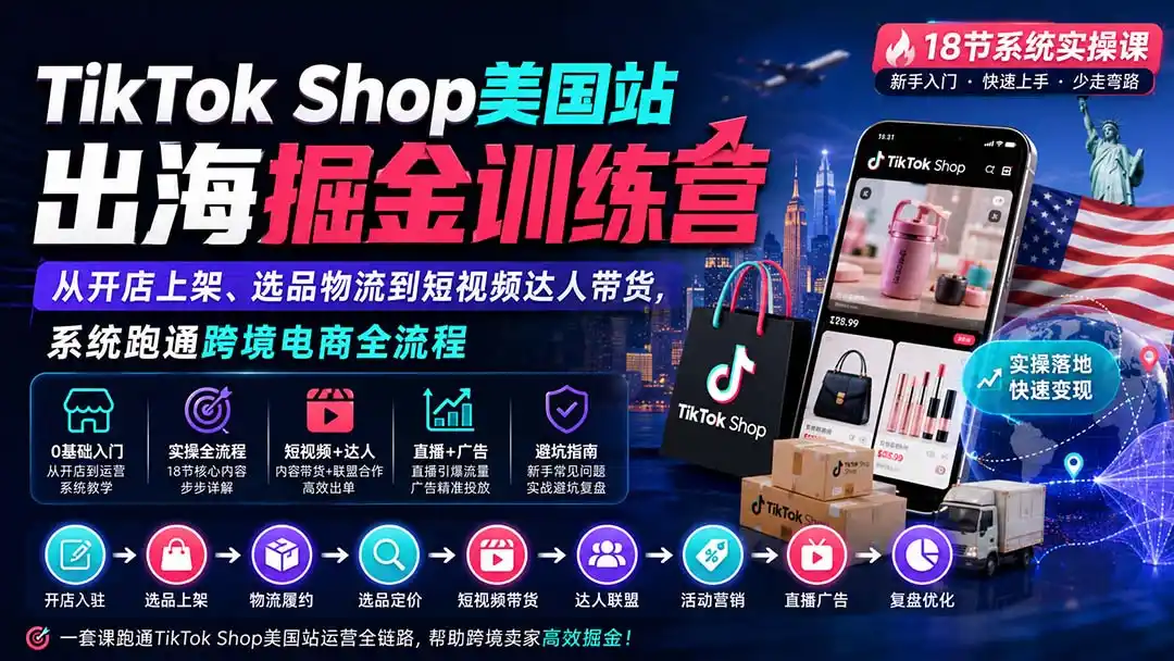 TikTok Shop美国站出海掘金训练营:从开店上架、选品物流到短视频达人带货,系统跑通跨境电商全流程-海淘下载站