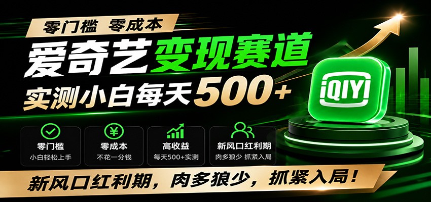 零门槛爱奇艺变现冷门赛道，实测小白每天500+，新风口红利期，肉多狼少，抓紧入局！-海淘下载站