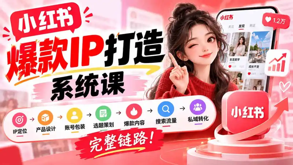 【无水印】小红书爆款IP打造课：IP定位→产品设计→账号包装→选题策划→爆款内容→搜索流量→私域转化，完整链路-海淘下载站