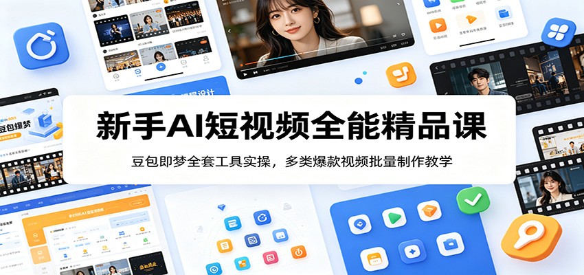 新手AI短视频全能精品课:豆包即梦全套工具实操,多类爆款视频批量制作教学-海淘下载站