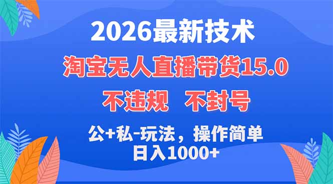 2026最新技术，淘宝无人直播带货15.0，不封号，不违规，公+私玩法，操作简单，日入1000+-海淘下载站