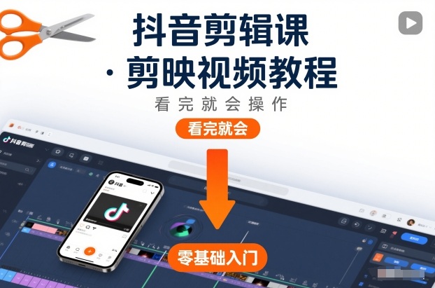 抖音剪辑课，剪映视频教程，看完就会操作-海淘下载站