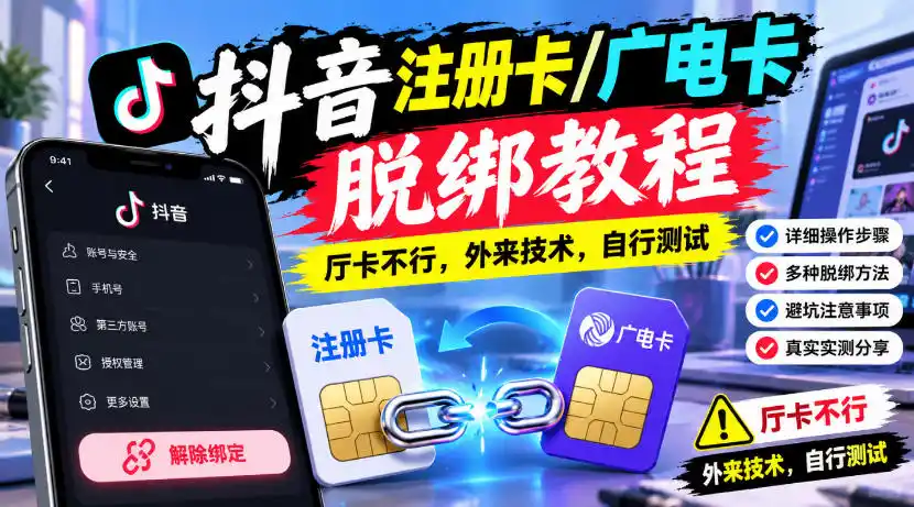 抖音注册卡/广电卡脱绑教程，厅卡不行，外来技术，自行测试-海淘下载站
