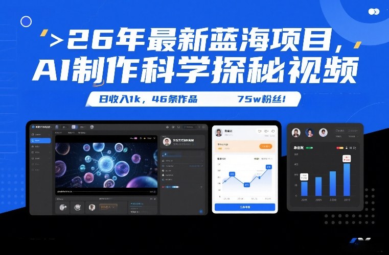 26年最新蓝海项目，AI制作科学探秘视频，变现方式强到离谱，日收入1k，46条作品75w粉丝-海淘下载站