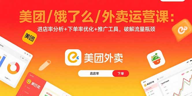 美团/饿了么/外卖运营课：进店率分析+下单率优化+推广工具，破解流量瓶颈-海淘下载站