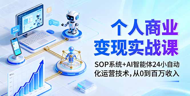 个人商业变现实战课：SOP系统+AI智能体24小自动化运营技术，从0到百万收入-海淘下载站