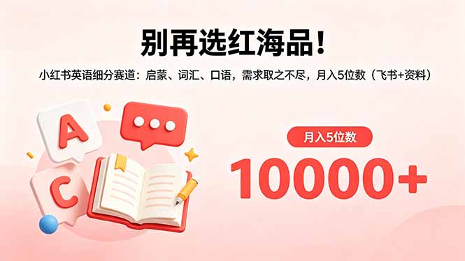 别再选红海品！小红书英语细分赛道：启蒙、词汇、口语，需求取之不尽，月入5位数(飞书+资料-海淘下载站