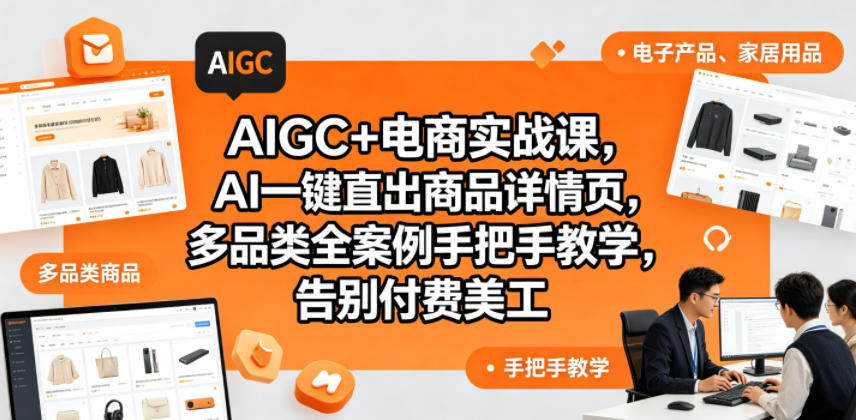 AIGC+电商实战课，AI一键直出商品详情页，多品类全案例手把手教学，告别付费美工(更新0820)-海淘下载站