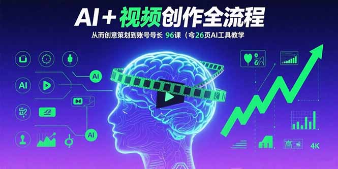 AI+短视频创作全流程:从创意策划到账号增长,96节课(含26项AI工具教学-海淘下载站