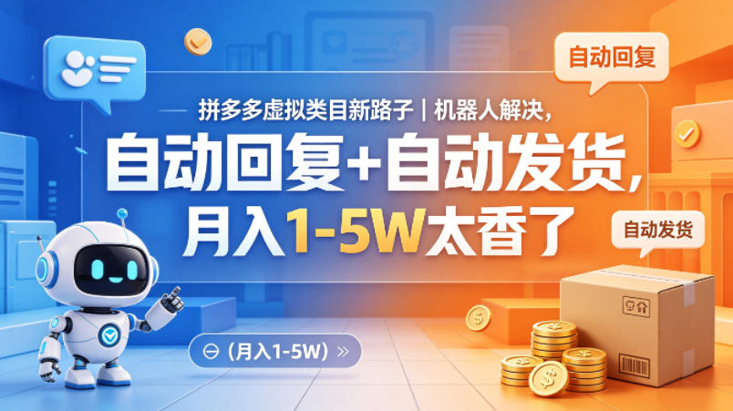 拼多多虚拟类目新路子｜机器人解决，自动回复+自动发货，月入1-5W太香了【揭秘】-海淘下载站