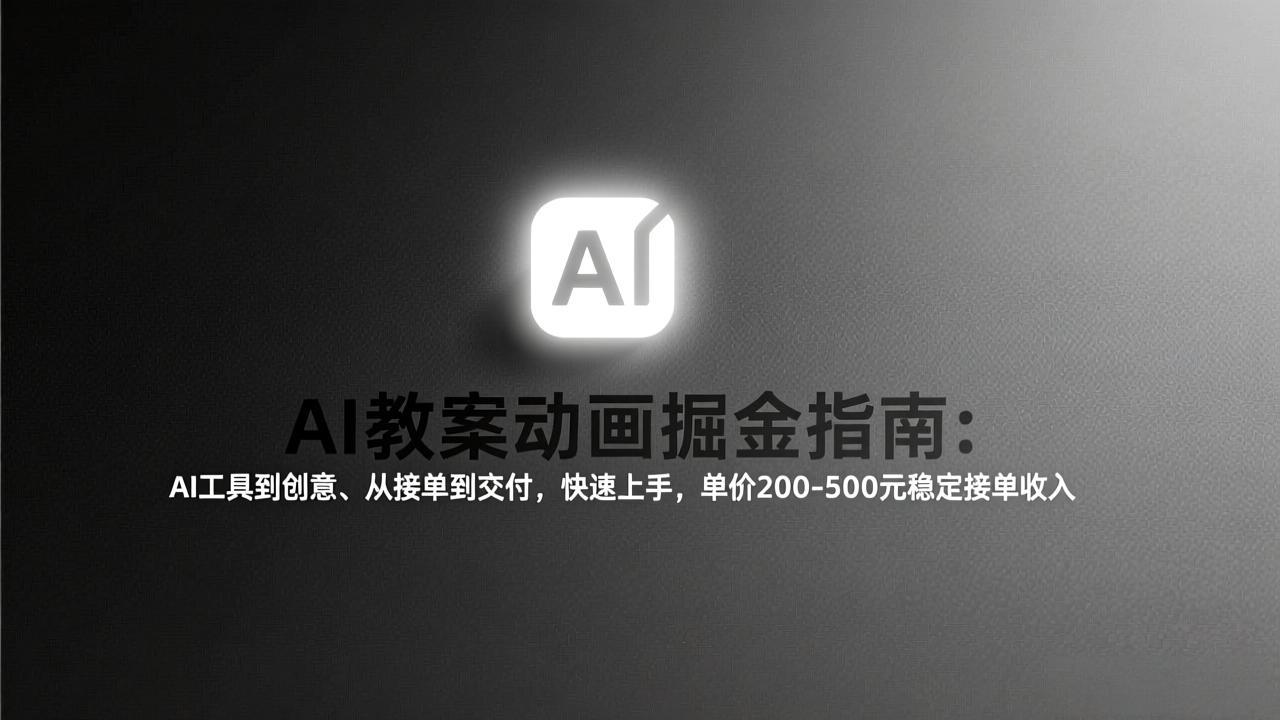 AI教案动画掘金指南：从工具到创意、从接单到交付，快速上手，单价200-500元稳定接单收入-海淘下载站