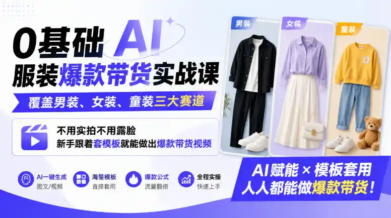 0基础AI服装爆款带货实战课|覆盖男装、女装、童装三大赛道,不用实拍不用露脸,新手跟着套模板就能做出爆款带货视频(更新1010) 0基础AI服装爆款带货实战课|覆盖男装、女装、童装三大赛道,不用实拍不用露脸,新手跟着套模板就能做出爆款带货视频(更新1010)