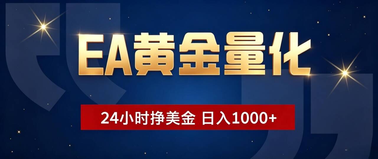 EA黄金量化 ，24小时全自动挣美金，小白无脑操作，日入1000+-海淘下载站