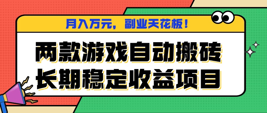 两款游戏自动搬砖，月入万元，长期稳定收益项目，副业天花板！-海淘下载站
