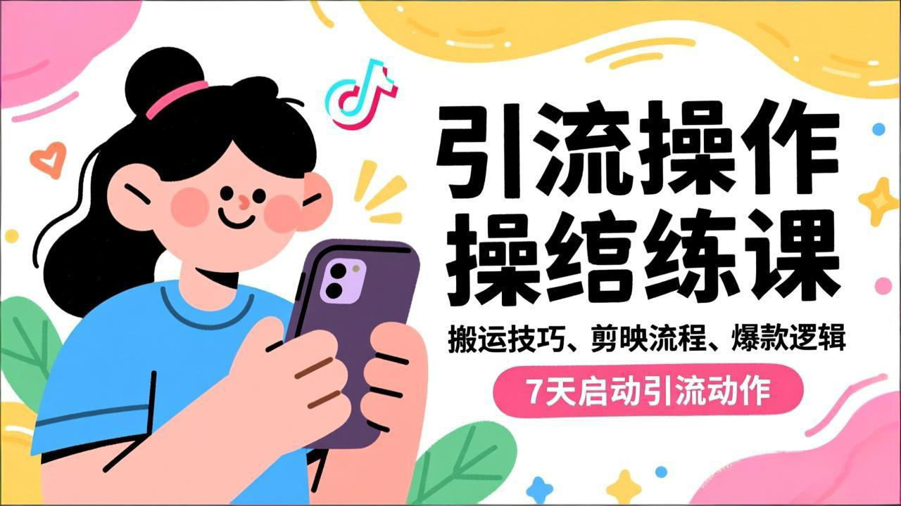 抖音引流实操跟练课，搬运技巧、剪映流程、爆款逻辑，7天启动引流动作-海淘下载站