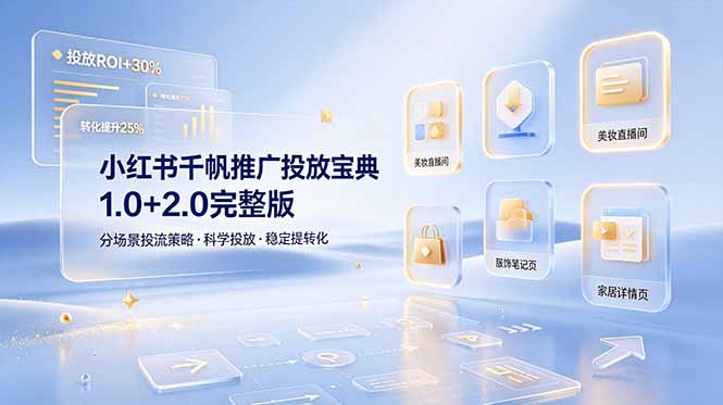 小红书千帆推广投放宝典1.0+2.0完整版，分场景投流策略，帮助商家科学投放稳定提转化-海淘下载站