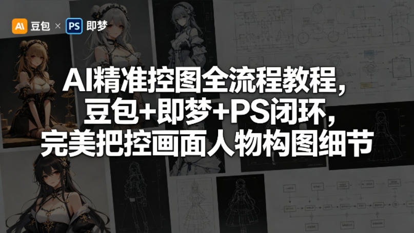 AI精准控图全流程教程，豆包+即梦+PS闭环，完美把控画面人物构图细节-海淘下载站