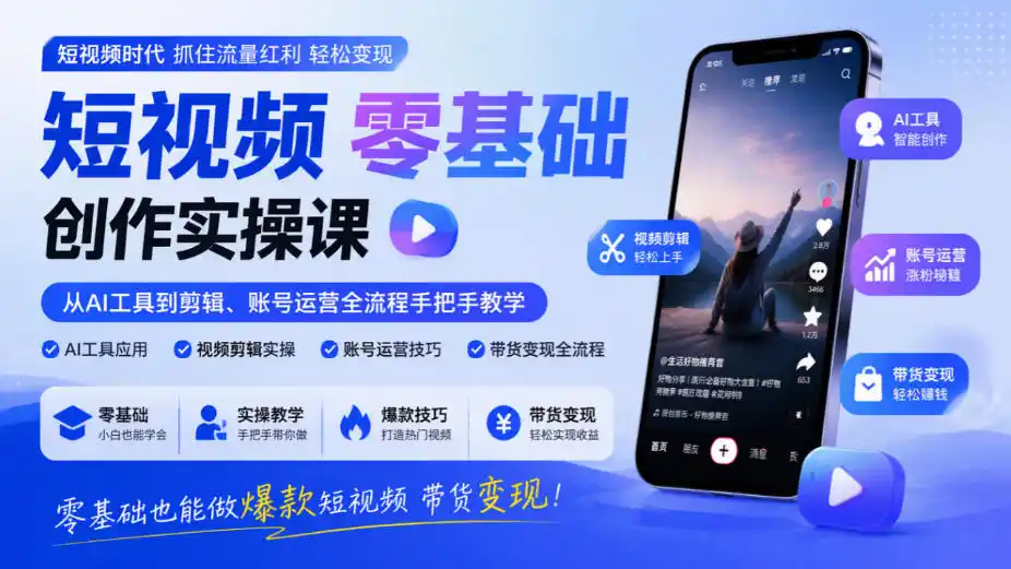 短视频零基础创作实操课,从AI工具到剪辑、账号运营全流程手把手教学,零基础也能做爆款短视频带货变现-海淘下载站