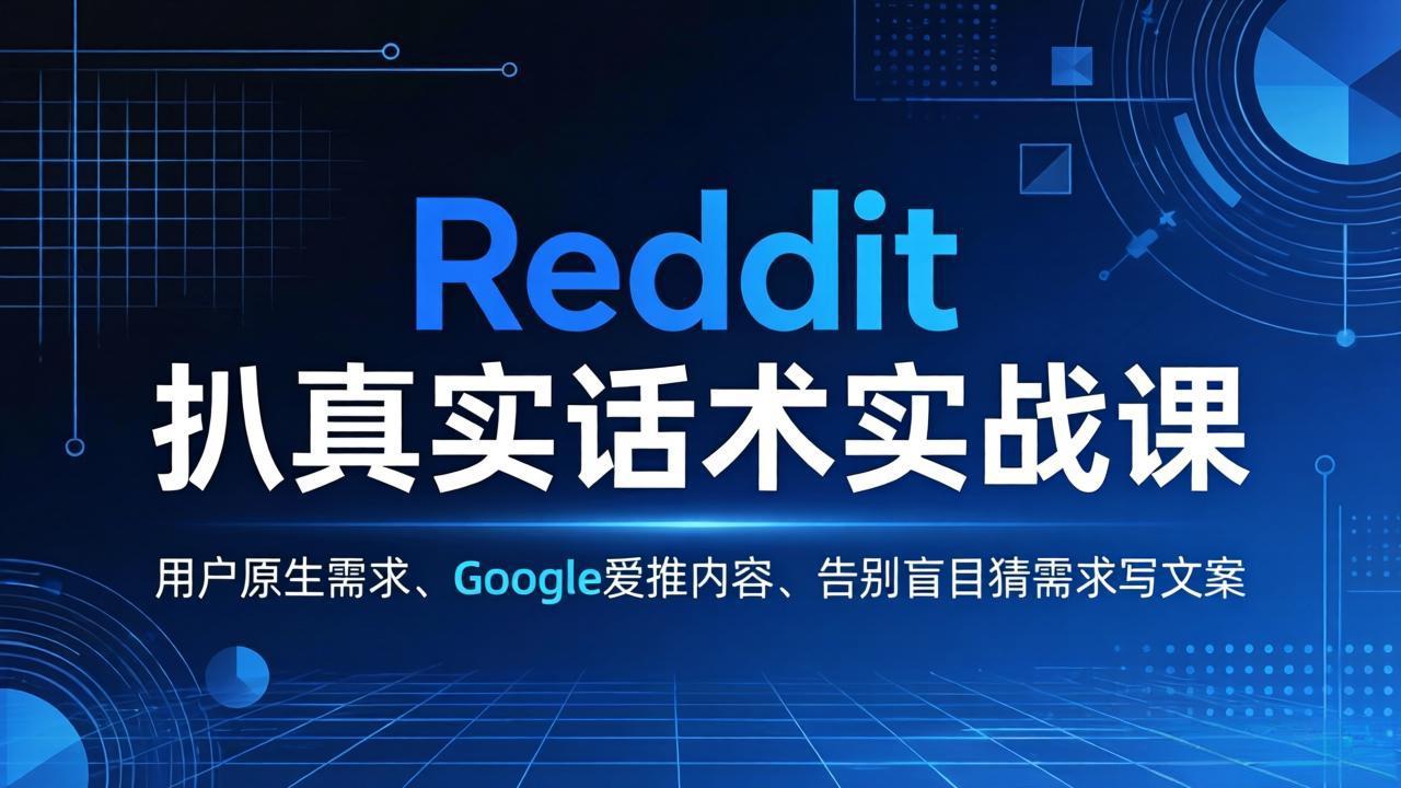Reddit 扒真实话术实战课：用用户原生需求做 Google 爱推内容，告别盲目猜需求写文案-海淘下载站