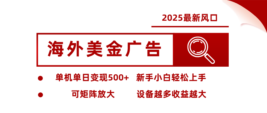 2025最新风口 海外美金广告 单机单日变现500+ 可矩阵放大 设备越多收…-海淘下载站