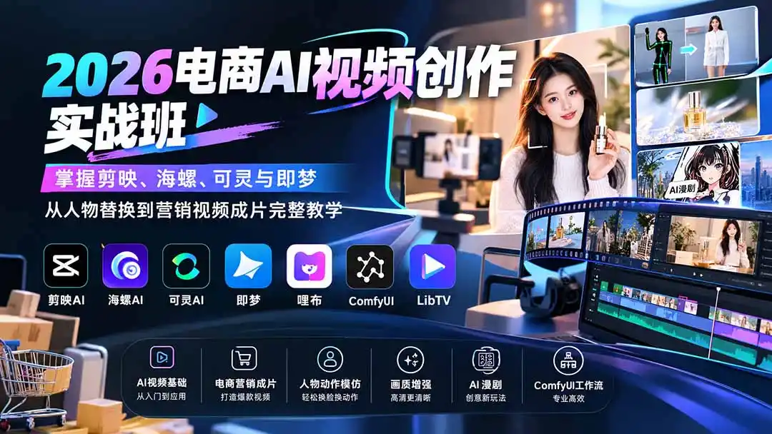 2026电商AI视频创作实战班:掌握剪映、海螺、可灵与即梦,从人物替换到营销视频成片完整教学-海淘下载站